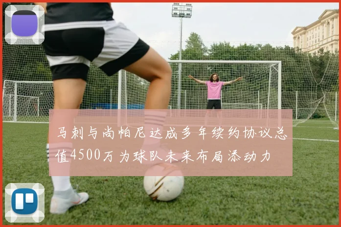 马刺与尚帕尼达成多年续约协议总值4500万为球队未来布局添动力