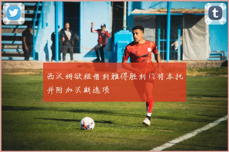 西汉姆欲租借利雅得胜利门将本托并附加买断选项