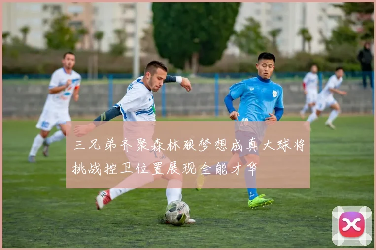 三兄弟齐聚森林狼梦想成真大球将挑战控卫位置展现全能才华